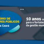 Seminário Prefeitos Ceará 2022 celebra 10 anos contribuindo para o fortalecimento da gestão municipal